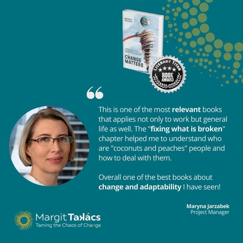 Maryna Jarzabek, Project Manager: "This is one of the most relevant books that applies not only to work but general life as well. The "fixing what is broken" chapter helped me to understand who are "coconuts and peaches" people and how to deal with them. Overall one of the best books about change and adaptability I have seen!"
